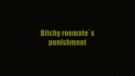 40554_12402bitchy_roomates_punishment.