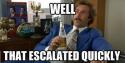 68918_Well_that_escalated_quickly.
